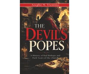 The Devil's Popes: A History of Bad Bishops and Dark Years of the Church (Ancient History)