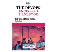 THE DEVOPS ENGINEER'S HANDBOOK: Build, Deploy, and Monitor High-Scale Applications