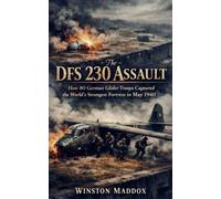 The DFS 230 Assault: How 80 German Glider Troops Captured the World's Strongest Fortress in May 1940 (The Strangest True Stories of World War II)