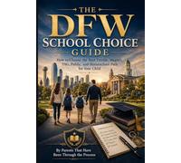 The DFW School Choice Guide: How to Choose the Best Private, Magnet, TAG, Public and Homeschool Path for Your Child