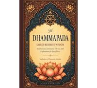 The Dhammapada: Sacred Buddhist Wisdom for Inner Peace, Clarity, Mindfulness, Happiness, Meditation, Enlightenment, and Freedom from Suffering - Annotated Edition with Clear Explanations<