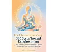 The Dhammapada Way: 366 Steps Toward Enlightenment: Daily Wisdom For Improving Mental Health And Finding True Happiness Every Day (Daily Buddhism Wisdom)