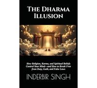 The Dharma Illusion: How Religion, Karma, and Spiritual Beliefs Control Your Mind-and How to Break Free from Duty, Guilt, and False Laws