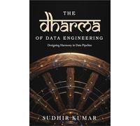 The Dharma of Data Engineering: Designing Harmony in Data Pipeline | A Unique Exploration of Data Engineering, Software Architecture, Kafka, AI ... & Indian Philosophy | By Sudhir Kumar