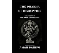 The Dharma of Disruption Volume II: The Inner Architecture Consciousness, Cognition, and the Art of Being Human in the Age of Machines (The Edge Of Possible Futurist Leadership Series)