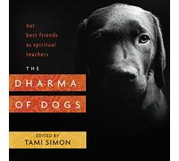 The Dharma of Dogs: Our Best Friends as Spiritual Teachers