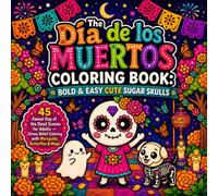 The Día de los Muertos Coloring Book: Bold & Easy Cute Sugar Skulls: 45 Kawaii Day of the Dead Scenes for Adults - Stress Relief Coloring with Marigolds, Butterflies & Magic