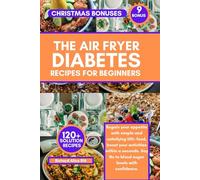 THE DIABETES AIR FRYER RECIPES FOR BEGINNERS: Regain your appetite with simple and satisfying 150+ food, boost your activities within a seconds. Say No to blood sugar levels with confidence.