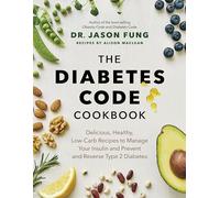 The Diabetes Code Cookbook: Delicious, Healthy, Low-Carb Recipes to Manage Your Insulin and Prevent and Reverse Type 2 Diabetes: 4 (Dr. Jason Fung Code)