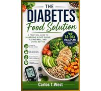 The Diabetes Food Solution: A Practical Guide to Managing Blood Sugar, Eating Well, and Living Better: 1 (The Smart Food Health Series)