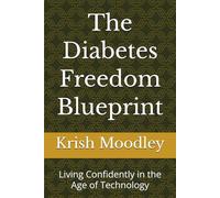 The Diabetes Freedom Blueprint: Living Confidently in the Age of Technology