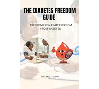 The Diabetes Freedom Guide: Freedom From Fear, Freedom From Diabetes