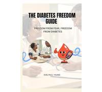 The Diabetes Freedom Guide: Freedom From Fear, Freedom From Diabetes