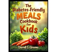 The Diabetes-Friendly Meals Cookbook for Kids