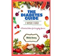 THE DIABETES GUIDE I WISH I HAD: Practical Advice For Everyday Success