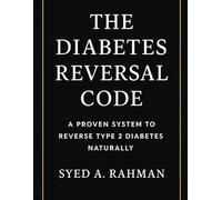 The Diabetes Reversal Code: A Proven System to Lower Your A1C Below 5.6, Reverse Insulin Resistance, and Reclaim Your Health. Naturally