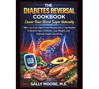 The Diabetes Reversal Cookbook: Lower Your Blood Sugar Naturally: 180+ Low-Carb, High-Protein Recipes with 21-Day Meal Plan to Reverse Type 2 Diabetes, Lose Weight, and Improve Insulin Sensitivity