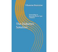 The Diabetes Solution: Proven Ways to Naturally Reverse Type 2 Diabetes ("Reversing Chronic Disease Series")