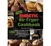 THE DIABETIC AIR FRYER COOKBOOK: 200 Quick, Guilt-Free Air Fryer Recipes Designed to Control Blood Sugar, Boost Energy, and Satisfy Every Craving