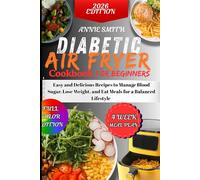 The Diabetic Air Fryer Cookbook for Beginners: Easy and Delicious Recipes to Manage Blood Sugar, Lose Weight, and Eat Meals for a Balanced Lifestyle