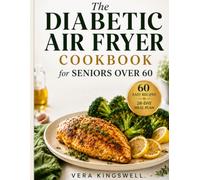 The Diabetic Air Fryer Cookbook for Seniors Over 60: Simple Air Fryer Recipes for Blood Sugar Balance and Everyday Wellness - 28-Day Meal Plan