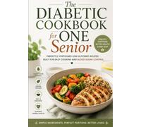 The Diabetic Cookbook for One Senior: Perfectly Portioned Low-Glycemic Recipes Built for Easy Cooking and Blood Sugar Control