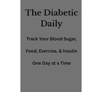 The Diabetic Daily: Track Your Blood Sugar, Food, Exercise, and Insulin One Day at a Time