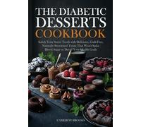 The Diabetic Desserts Cookbook: Satisfy Your Sweet Tooth with Delicious, Guilt-Free ,Naturally Sweetened Treats That Won't Spike Blood Sugar or Derail Your Health Goals