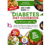 The Diabetic Diet Cookbook for Seniors After 50: Quick & Easy Low-Sugar, Low-Carb Recipes for Type 1 & Type 2 Diabetes with 30-Day Meal Plan, Senior Exercises & Holiday Recipes - Full Color