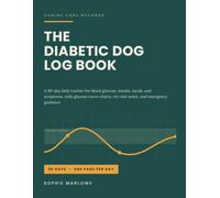 The Diabetic Dog Log Book: A 90-Day Daily Tracker for Blood Glucose, Insulin, Meals, and Symptoms, with Glucose Curve Charts, Vet Visit Notes, and Emergency Guidance