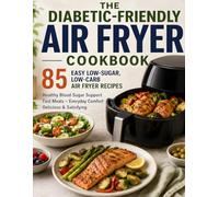 The Diabetic-Friendly Air Fryer Cookbook: 85 Easy Low-Sugar, Low-Carb Air Fryer Recipes for Healthy Blood Sugar Support, Fast Meals & Everyday Weight-Friendly Eating