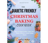 The Diabetic friendly Christmas Baking Cookbook: Easy Low-Sugar Cookies, Cakes, Pies & Festive Treats for a Joyful Holiday Season