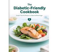 The Diabetic-Friendly Cookbook: Simple, Flavorful Recipes for Balanced Blood Sugar