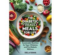 The Diabetic Friendly Meals for Life: Sustainable Nutrition for Type 2 Diabetes and Pre-Diabetic Wellness