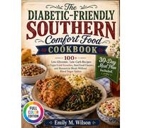 The Diabetic-Friendly Southern Comfort Food Cookbook: 100+ Low-Glycemic, Low-Carb Recipes to Enjoy Fried Favorites, Soul Food Classics, and Homestyle Meals Without Blood Sugar Spikes