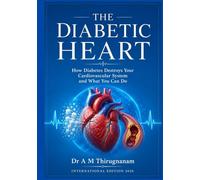 THE DIABETIC HEART - How Diabetes Destroys Your Cardiovascular System and What You Can Do (Preventive Cardiology Series)