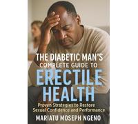 The Diabetic Man's Complete Guide to Erectile Health: Proven Strategies to Restore Sexual Confidence and Performance Naturally