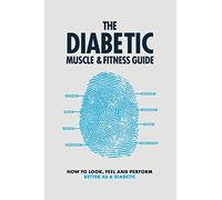 The Diabetic Muscle and Fitness Guide: How to Look, Feel and Perform Better as a Diabetic