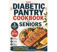 The Diabetic Pantry Cookbook for Seniors: No Fancy Ingredients, No Fuss - 5-Ingredient, 5-Step Recipes and a 30-Day Meal Plan to Balance Blood Sugar