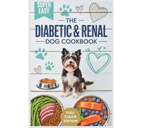 The Diabetic & Renal Dog Cookbook: Healthy Homemade Recipes and Meal Plans to Support Dogs with Diabetes and Kidney Disease