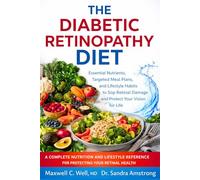 The Diabetic Retinopathy Diet: Essential Nutrients, Targeted Meal Plans, and Lifestyle Habits to Stop Retinal Damage and Protect Your Vision for Life