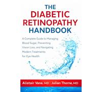 The Diabetic Retinopathy Handbook: A Complete Guide to Managing Blood Sugar, Preventing Vision Loss, and Navigating Modern Treatments for Eye Health