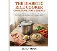 The Diabetic Rice Cooker Cookbook for Seniors: Simple, Large -Print Recipes for Balanced Blood Sugar, Easy Digestion, and Stress-Free Meals Everyday