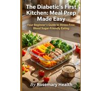 The Diabetic's First Kitchen: Meal Prep Made Easy: Your Beginner's Guide to Stress-Free, Blood Sugar-Friendly Eating