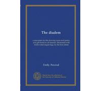 The diadem: a souvenier for the drawing room and parlor, and gift book for all seasons. Illustrated with twelve steel engravings, by the first artists
