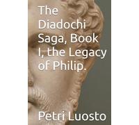 The Diadochi Saga, Book I, the Legacy of Philip.
