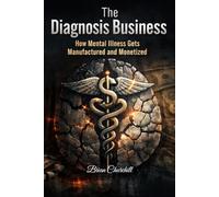 The Diagnosis Business: How Mental Illness Gets Manufactured and Monetized: 1 (The Profit Over Patients Series)