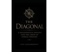 The Diagonal: A Philosophical Descent Into The Limits Of Formal Thought