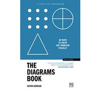 The Diagrams Book: 60 ways to solve any problem visually (Concise Advice)
