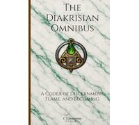 The Diakrisian Omnibus: A Codex of Discernment, Flame, and Becoming (The Diakrisian Path (Diakrisis For the Average Person))